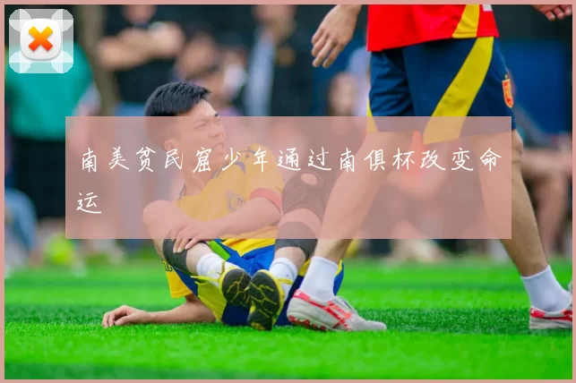 南美贫民窟少年通过南俱杯改变命运