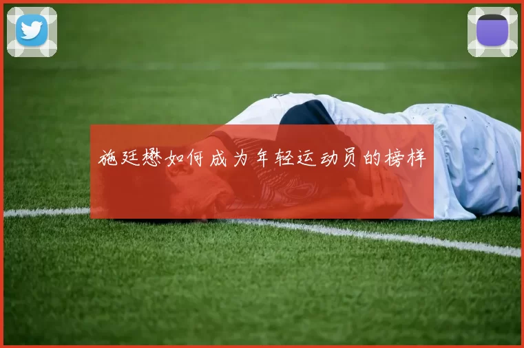 施廷懋如何成为年轻运动员的榜样