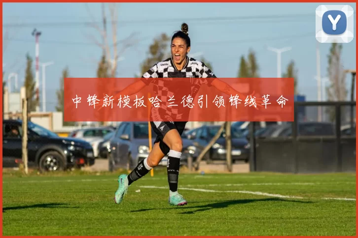 中锋新模板哈兰德引领锋线革命